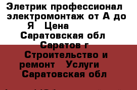 Элетрик профессионал, электромонтаж от А до Я › Цена ­ 1 000 - Саратовская обл., Саратов г. Строительство и ремонт » Услуги   . Саратовская обл.